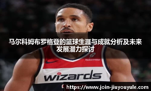 马尔科姆布罗格登的篮球生涯与成就分析及未来发展潜力探讨